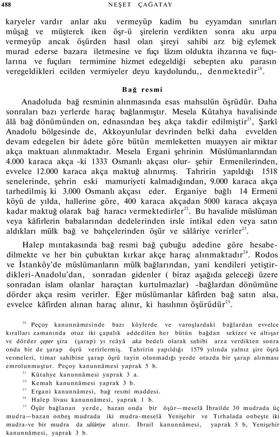 denmektedir 20. Bağ resmi Anadoluda bağ resminin alınmasında esas mahsulün öşrüdür. Daha sonraları bazı yerlerde haraç bağlanmıştır.