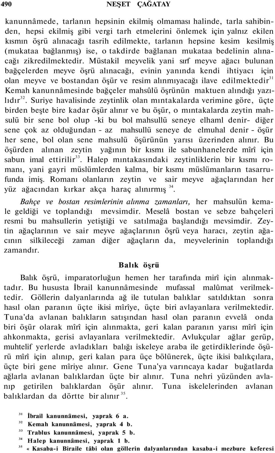 Müstakil meyvelik yani sırf meyve ağacı bulunan bağçelerden meyve öşrü alınacağı, evinin yanında kendi ihtiyacı için olan meyve ve bostandan öşür ve resim alınmıyacağı ilave edilmektedir 31 Kemah