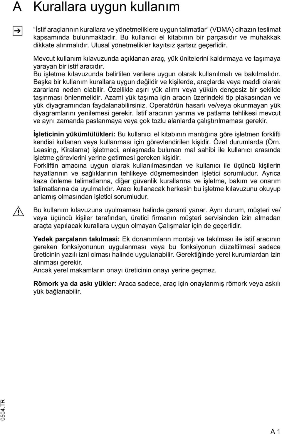 Mevcut kullanım kılavuzunda açıklanan araç, yük ünitelerini kaldırmaya ve ta ımaya yarayan bir istif aracıdır. Bu i letme kılavuzunda belirtilen verilere uygun olarak kullanılmalı ve bakılmalıdır.