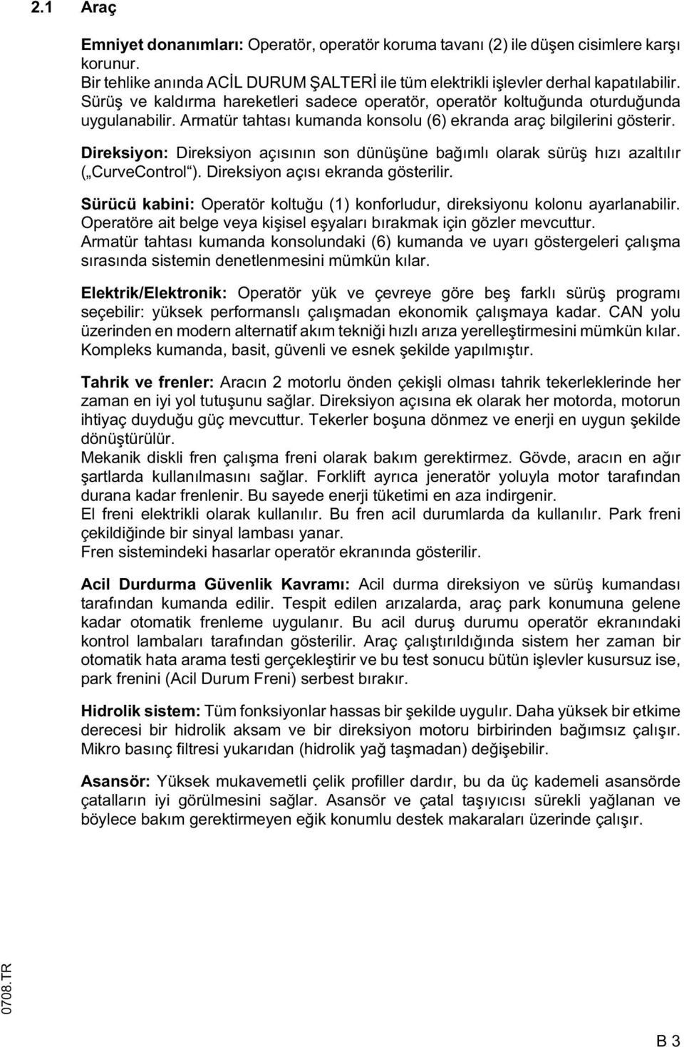 Direksiyon: Direksiyon açısının son dünü üne ba ımlı olarak sürü hızı azaltılır ( CurveControl ). Direksiyon açısı ekranda gösterilir.