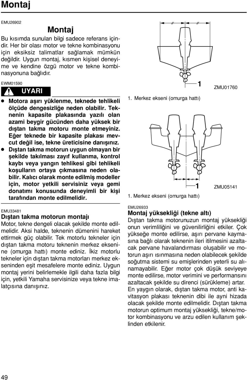 Teknenin kapasite pakas nda yaz oan azami beygir gücünden daha yüksek bir d ftan takma motoru monte etmeyiniz. E er teknede bir kapasite pakas mevcut de i ise, tekne üreticisine dan f n z.