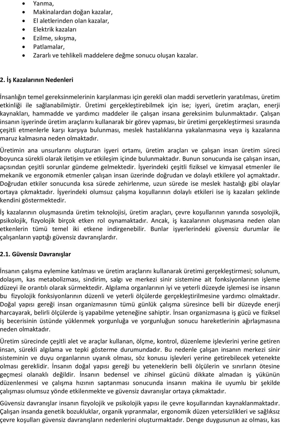 Üretimi gerçekleştirebilmek için ise; işyeri, üretim araçları, enerji kaynakları, hammadde ve yardımcı maddeler ile çalışan insana gereksinim bulunmaktadır.