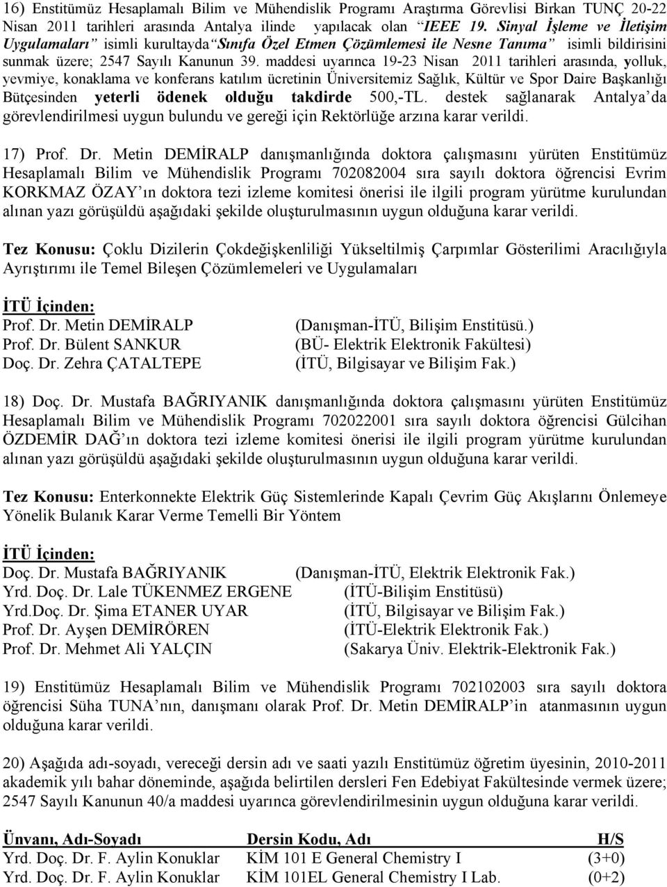 maddesi uyarınca 19-23 Nisan 2011 tarihleri arasında, yolluk, yevmiye, konaklama ve konferans katılım ücretinin Üniversitemiz Sağlık, Kültür ve Spor Daire Başkanlığı Bütçesinden yeterli ödenek olduğu