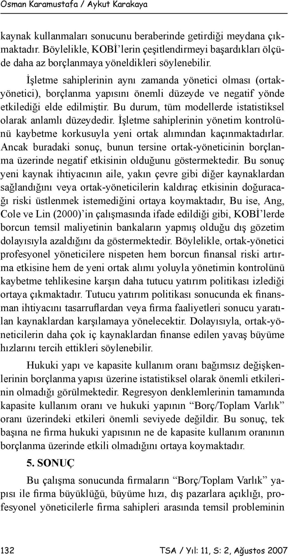 İşletme sahiplerinin aynı zamanda yönetici olması (ortakyönetici), borçlanma yapısını önemli düzeyde ve negatif yönde etkilediği elde edilmiştir.