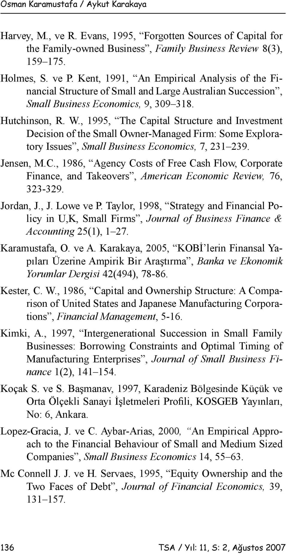 , 1995, The Capital Structure and Investment Decision of the Small Owner-Managed Firm: Some Exploratory Issues, Small Business Economics, 7, 231 239. Jensen, M.C., 1986, Agency Costs of Free Cash Flow, Corporate Finance, and Takeovers, American Economic Review, 76, 323-329.