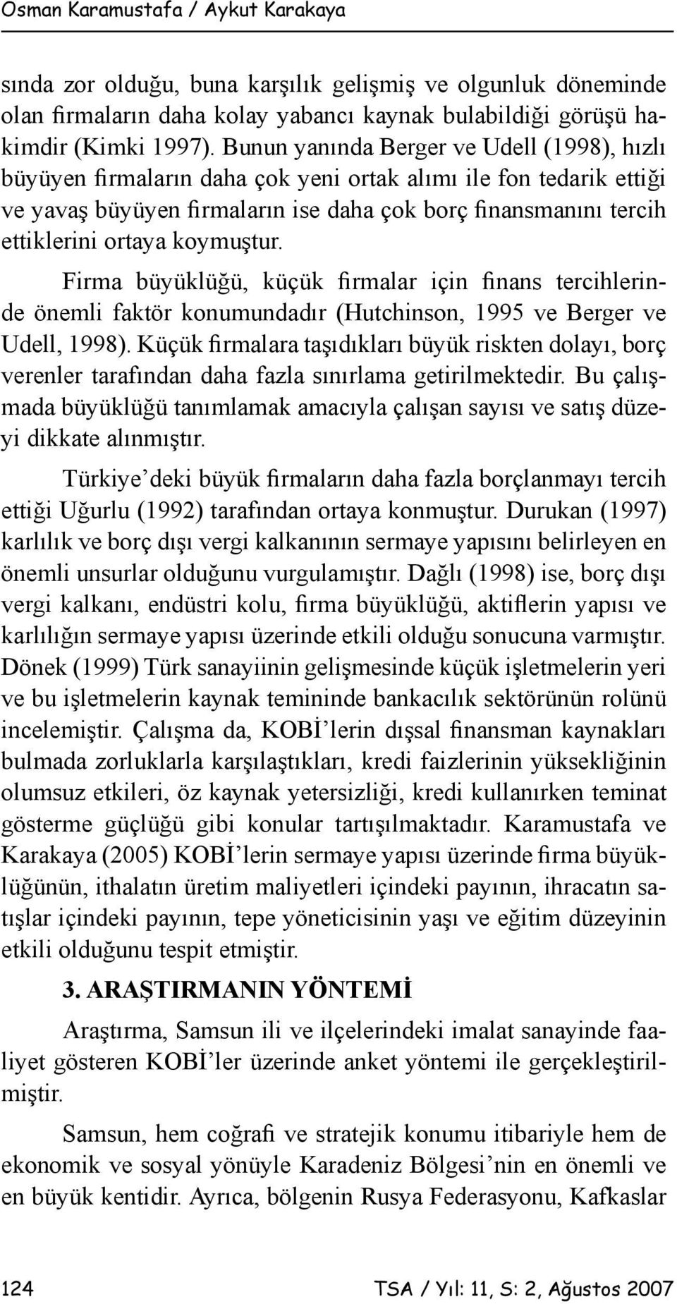 koymuştur. Firma büyüklüğü, küçük firmalar için finans tercihlerinde önemli faktör konumundadır (Hutchinson, 1995 ve Berger ve Udell, 1998).