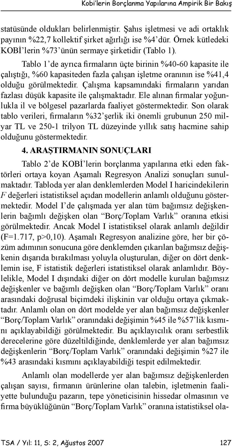 Tablo 1 de ayrıca firmaların üçte birinin %40-60 kapasite ile çalıştığı, %60 kapasiteden fazla çalışan işletme oranının ise %41,4 olduğu görülmektedir.