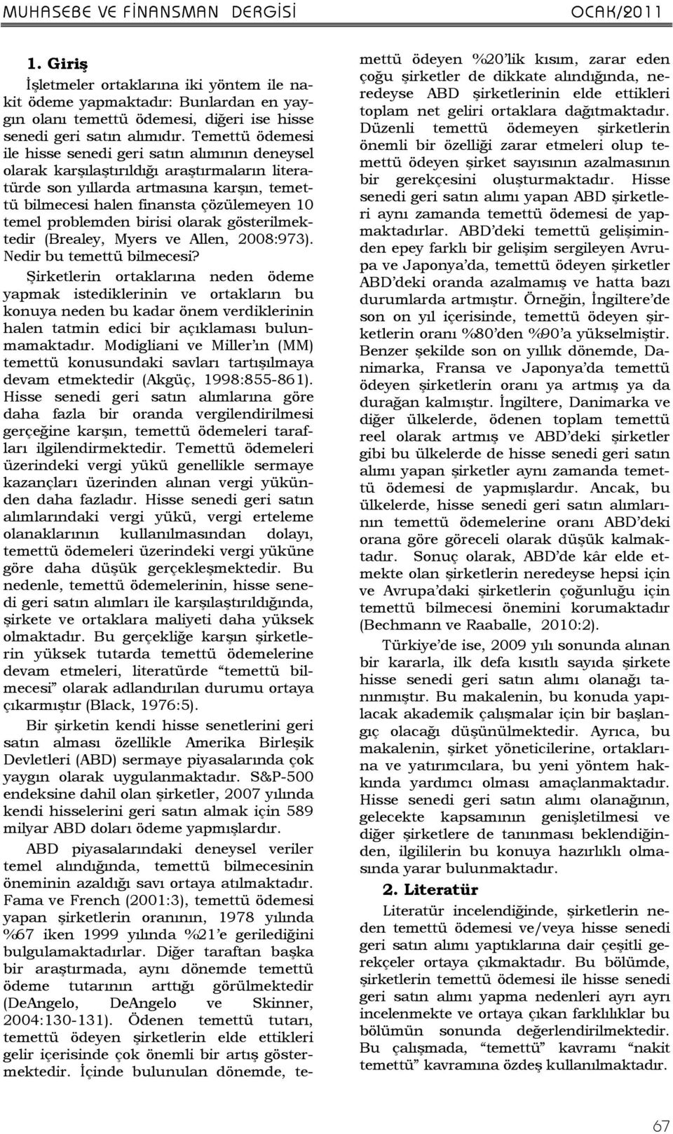 problemden birisi olarak gösterilmektedir (Brealey, Myers ve Allen, 2008:973). Nedir bu temettü bilmecesi?