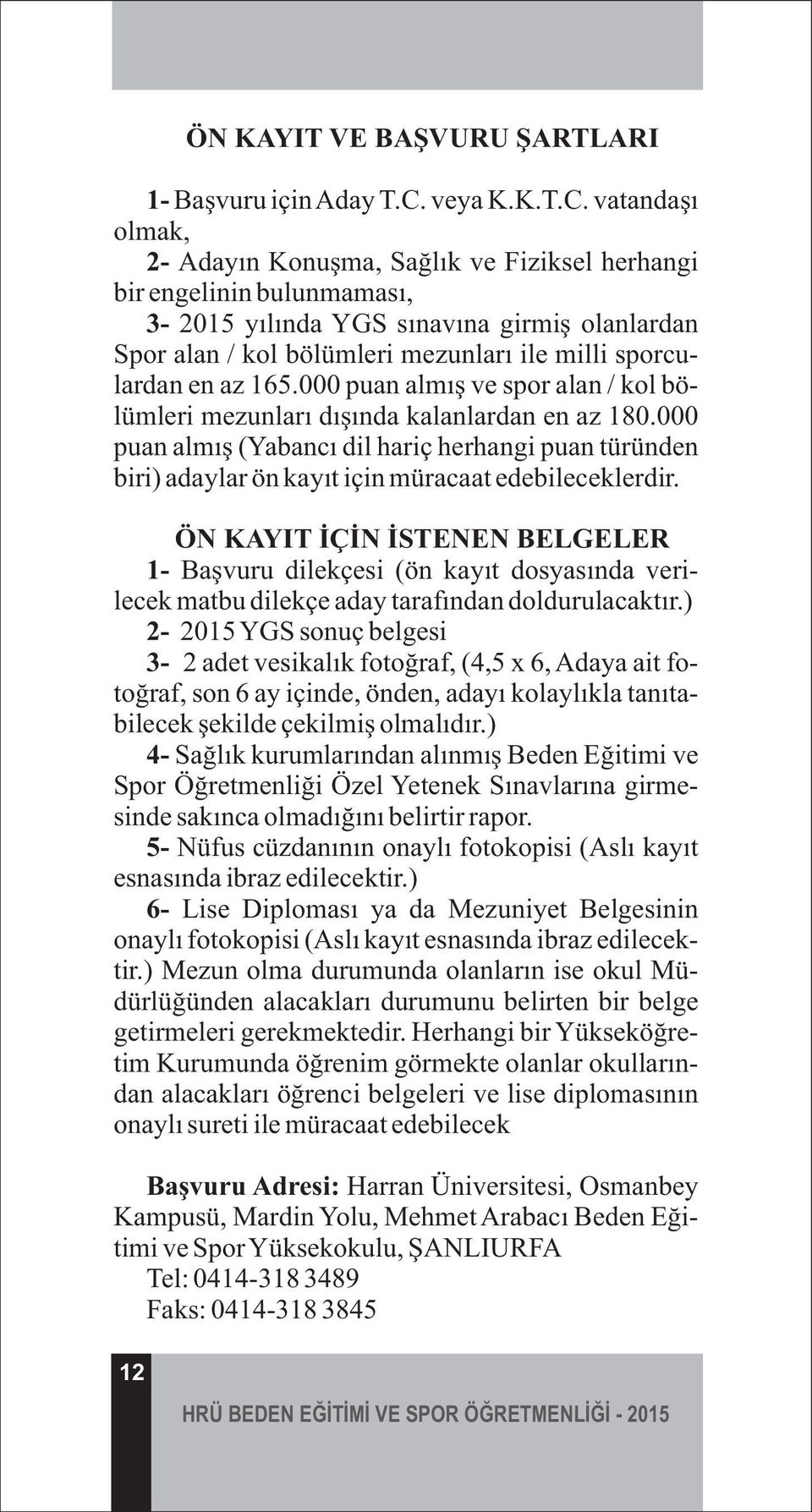 vatandaşı olmak, 2- Adayın Konuşma, Sağlık ve Fiziksel herhangi bir engelinin bulunmaması, 3-2015 yılında YGS sınavına girmiş olanlardan Spor alan / kol bölümleri mezunları ile milli sporculardan en