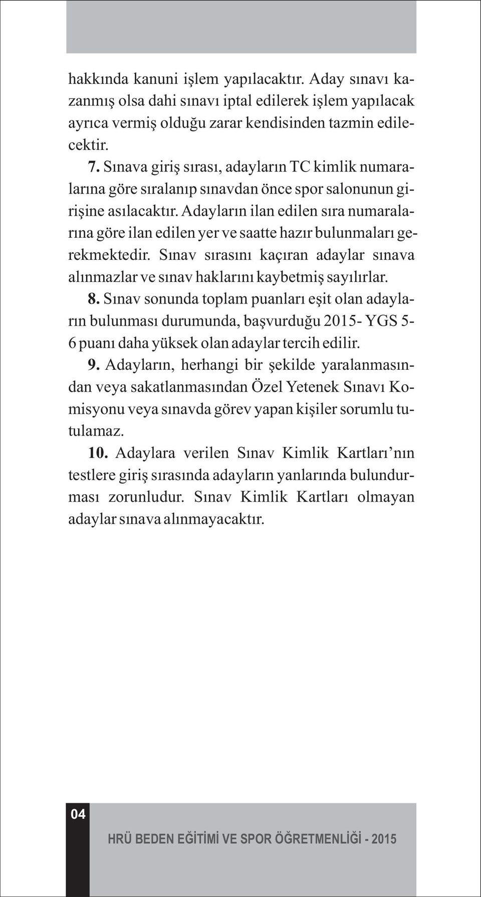 Adayların ilan edilen sıra numaralarına göre ilan edilen yer ve saatte hazır bulunmaları gerekmektedir. Sınav sırasını kaçıran adaylar sınava alınmazlar ve sınav haklarını kaybetmiş sayılırlar. 8.