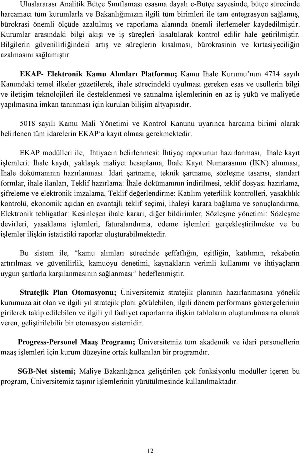 Bilgilerin güvenilirliğindeki artış ve süreçlerin kısalması, bürokrasinin ve kırtasiyeciliğin azalmasını sağlamıştır.