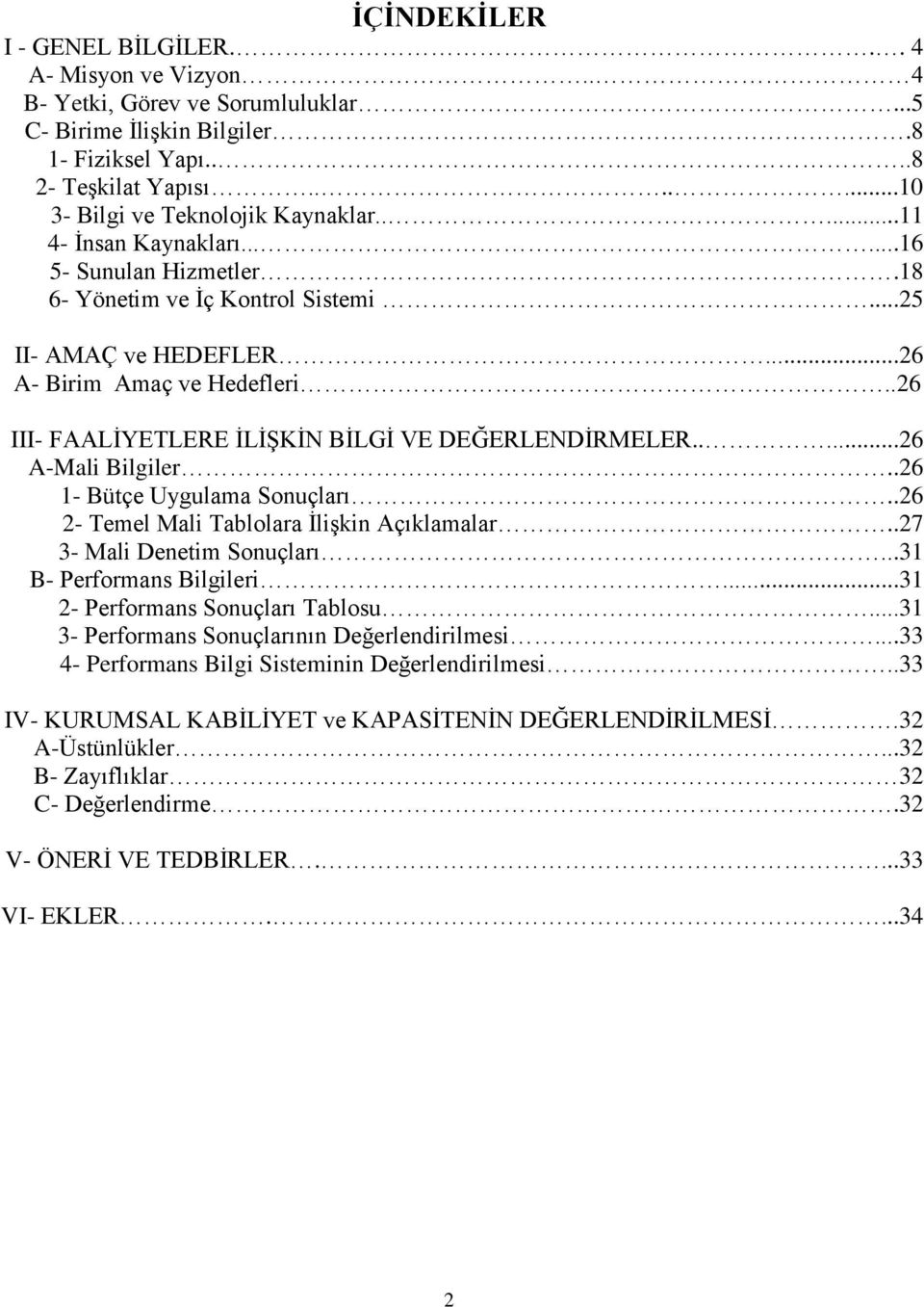 .26 III- FAALİYETLERE İLİŞKİN BİLGİ VE DEĞERLENDİRMELER.....26 A-Mali Bilgiler..26 1- Bütçe Uygulama Sonuçları..26 2- Temel Mali Tablolara İlişkin Açıklamalar..27 3- Mali Denetim Sonuçları.