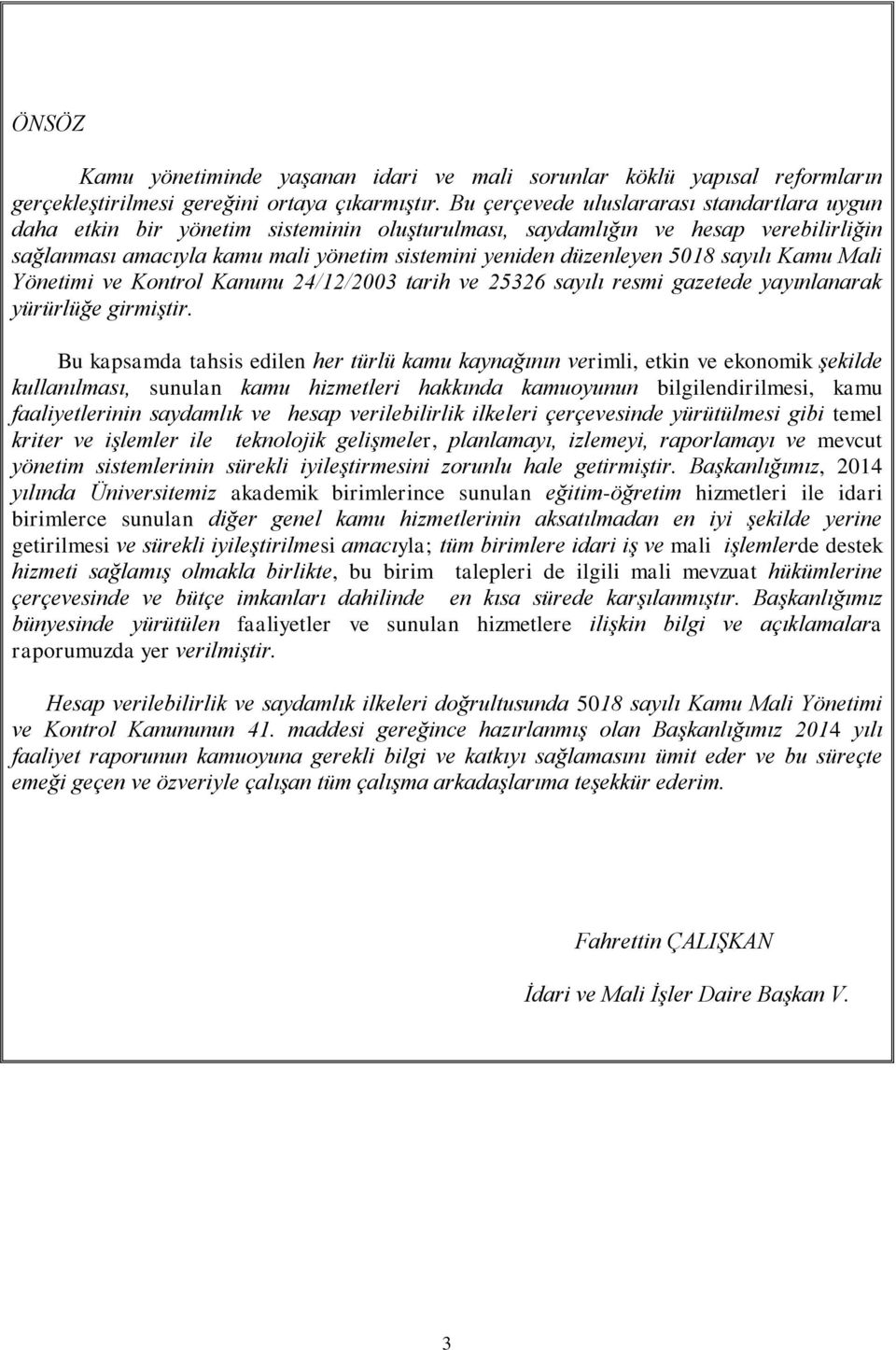 5018 sayılı Kamu Mali Yönetimi ve Kontrol Kanunu 24/12/2003 tarih ve 25326 sayılı resmi gazetede yayınlanarak yürürlüğe girmiştir.