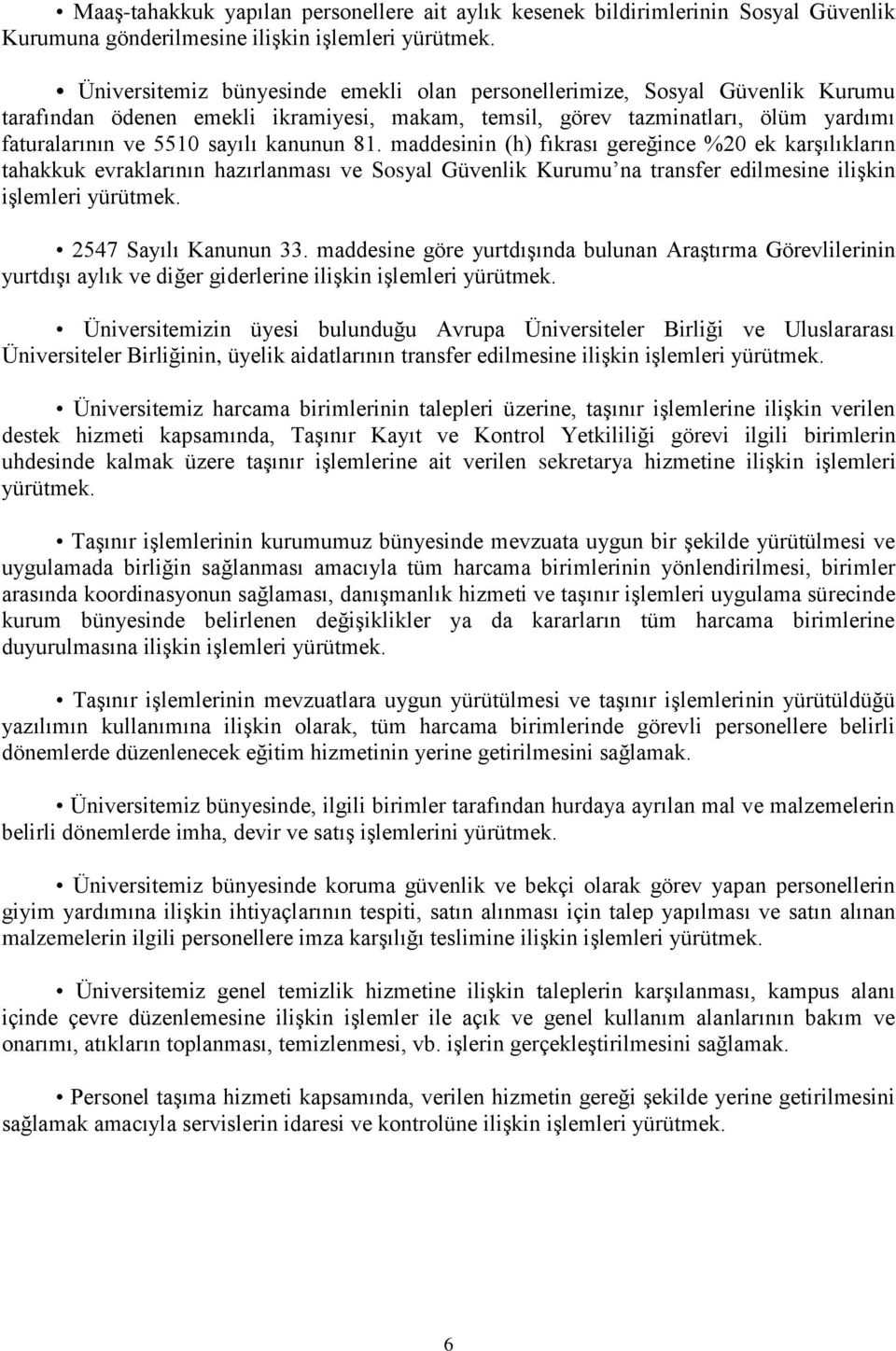 81. maddesinin (h) fıkrası gereğince %20 ek karşılıkların tahakkuk evraklarının hazırlanması ve Sosyal Güvenlik Kurumu na transfer edilmesine ilişkin işlemleri yürütmek. 2547 Sayılı Kanunun 33.