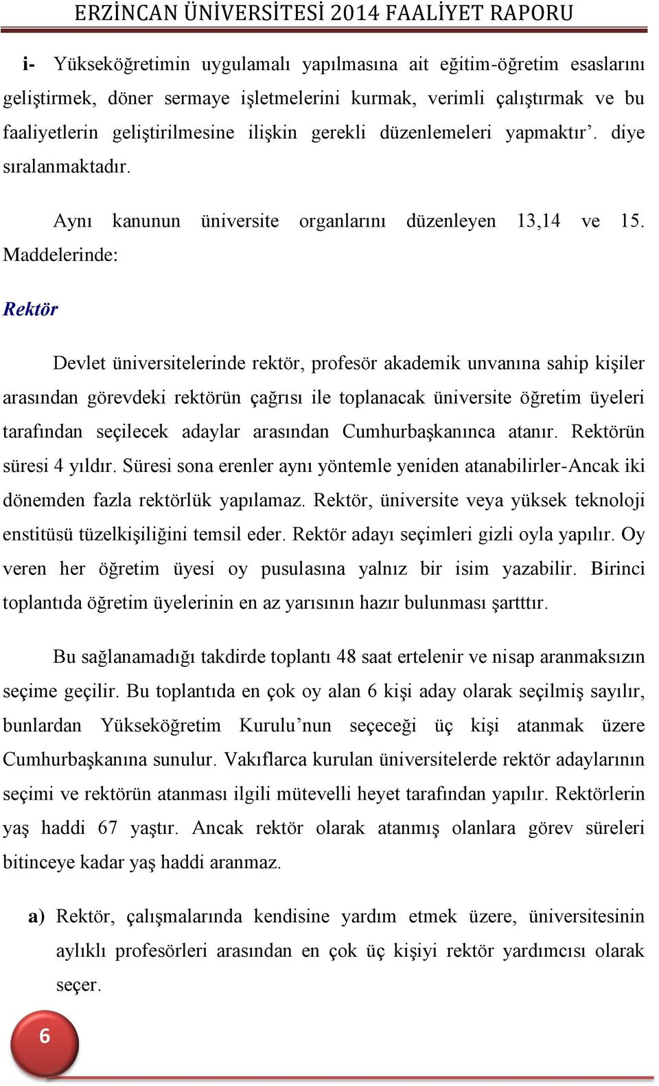 Maddelerinde: Rektör Devlet üniversitelerinde rektör, profesör akademik unvanına sahip kişiler arasından görevdeki rektörün çağrısı ile toplanacak üniversite öğretim üyeleri tarafından seçilecek