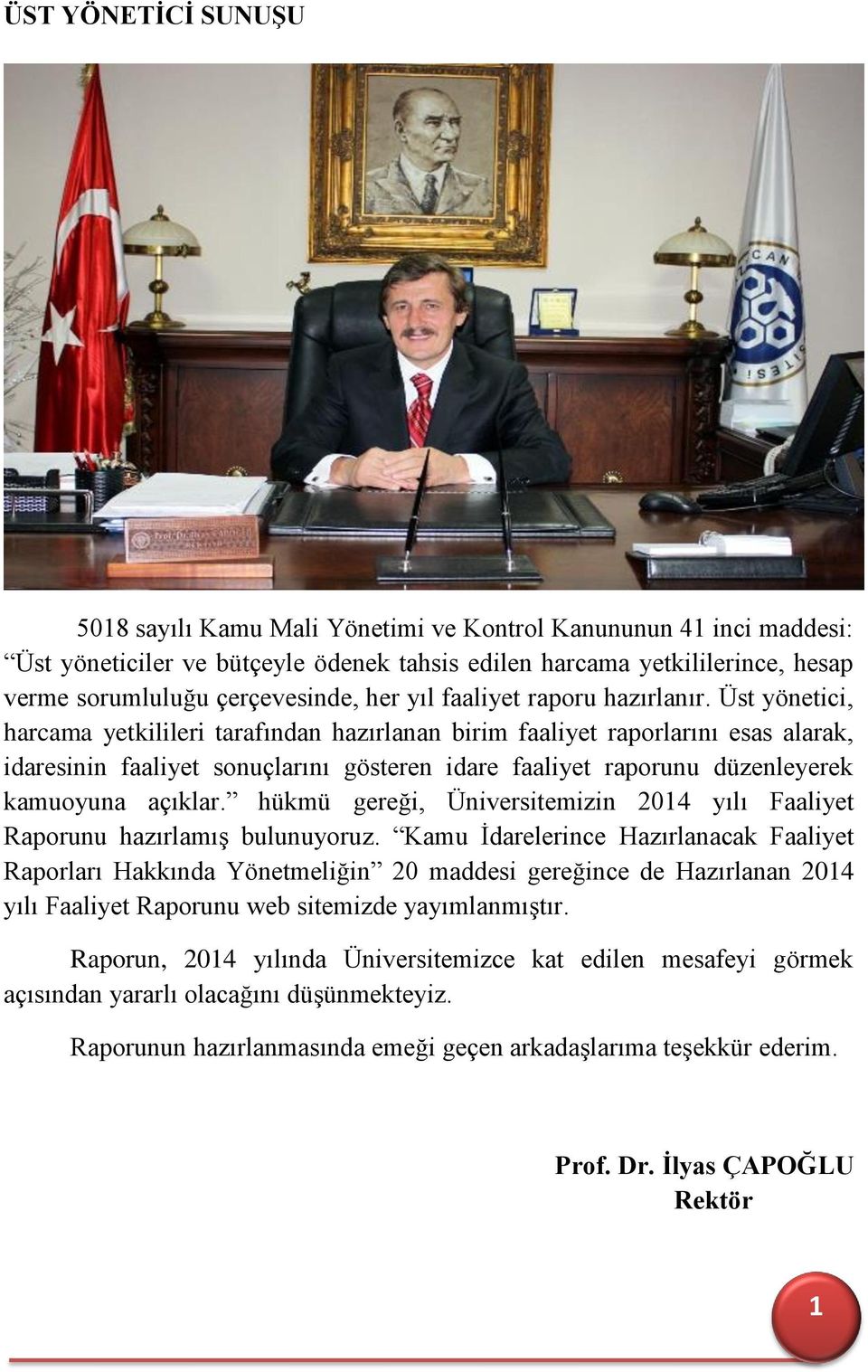 Üst yönetici, harcama yetkilileri tarafından hazırlanan birim faaliyet raporlarını esas alarak, idaresinin faaliyet sonuçlarını gösteren idare faaliyet raporunu düzenleyerek kamuoyuna açıklar.