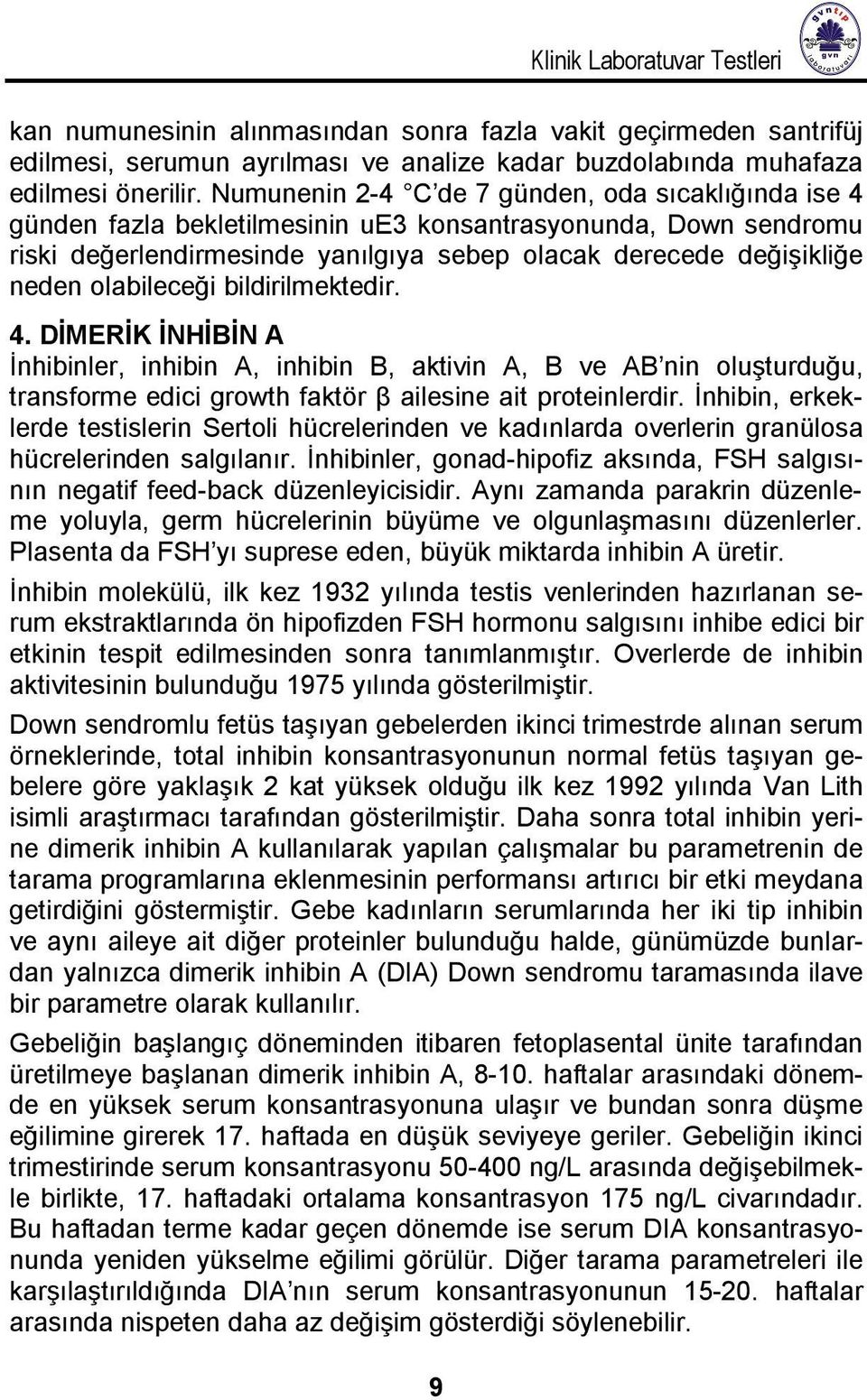 olabileceği bildirilmektedir. 4. DİMERİK İNHİBİN A İnhibinler, inhibin A, inhibin B, aktivin A, B ve AB nin oluşturduğu, transforme edici growth faktör β ailesine ait proteinlerdir.