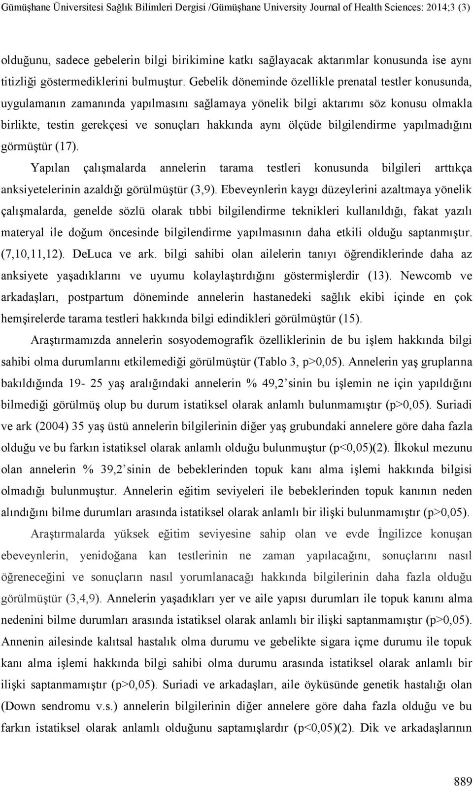 ölçüde bilgilendirme yapılmadığını görmüştür (17). Yapılan çalışmalarda annelerin tarama testleri konusunda bilgileri arttıkça anksiyetelerinin azaldığı görülmüştür (3,9).