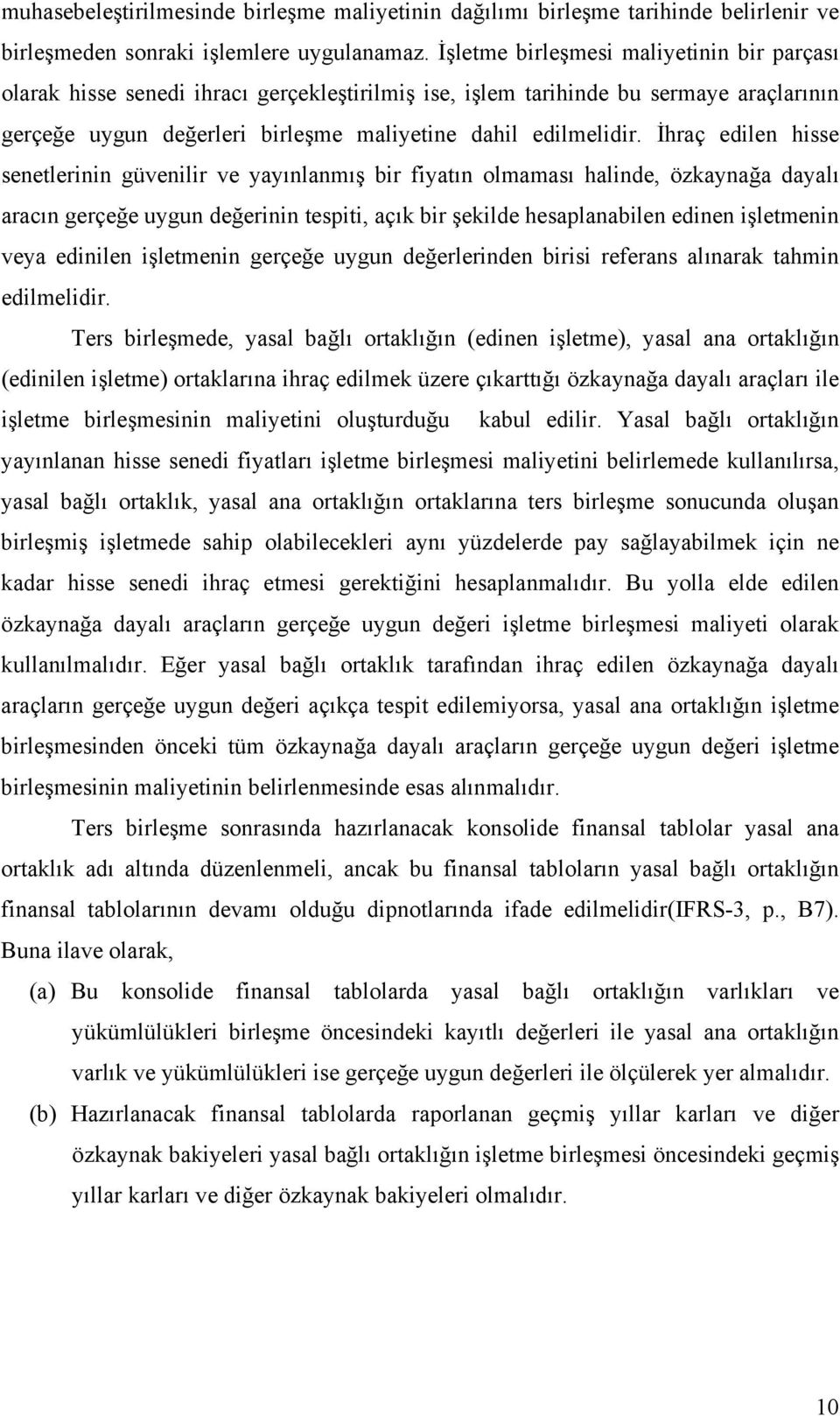 İhraç edilen hisse senetlerinin güvenilir ve yayınlanmış bir fiyatın olmaması halinde, özkaynağa dayalı aracın gerçeğe uygun değerinin tespiti, açık bir şekilde hesaplanabilen edinen işletmenin veya