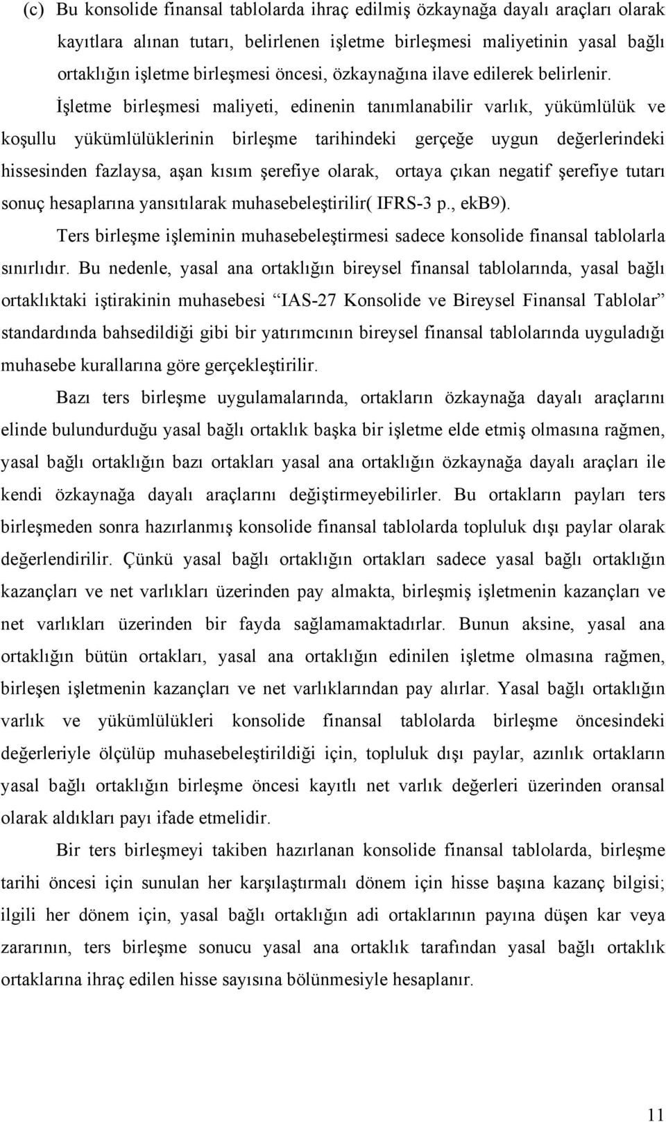 İşletme birleşmesi maliyeti, edinenin tanımlanabilir varlık, yükümlülük ve koşullu yükümlülüklerinin birleşme tarihindeki gerçeğe uygun değerlerindeki hissesinden fazlaysa, aşan kısım şerefiye