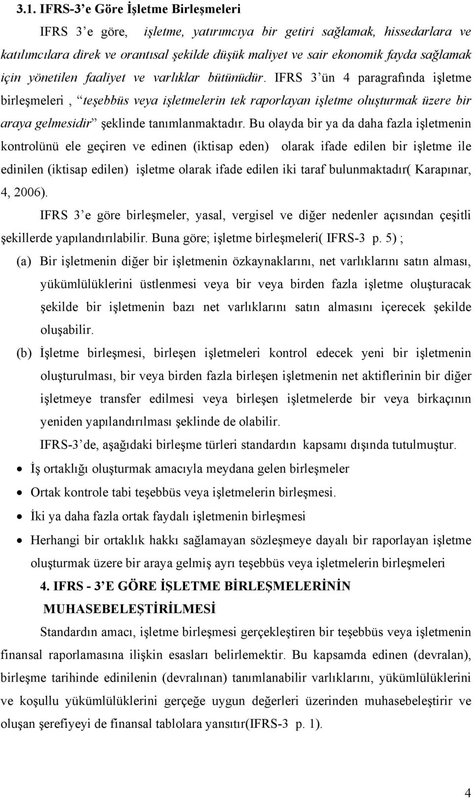 IFRS 3 ün 4 paragrafında işletme birleşmeleri, teşebbüs veya işletmelerin tek raporlayan işletme oluşturmak üzere bir araya gelmesidir şeklinde tanımlanmaktadır.