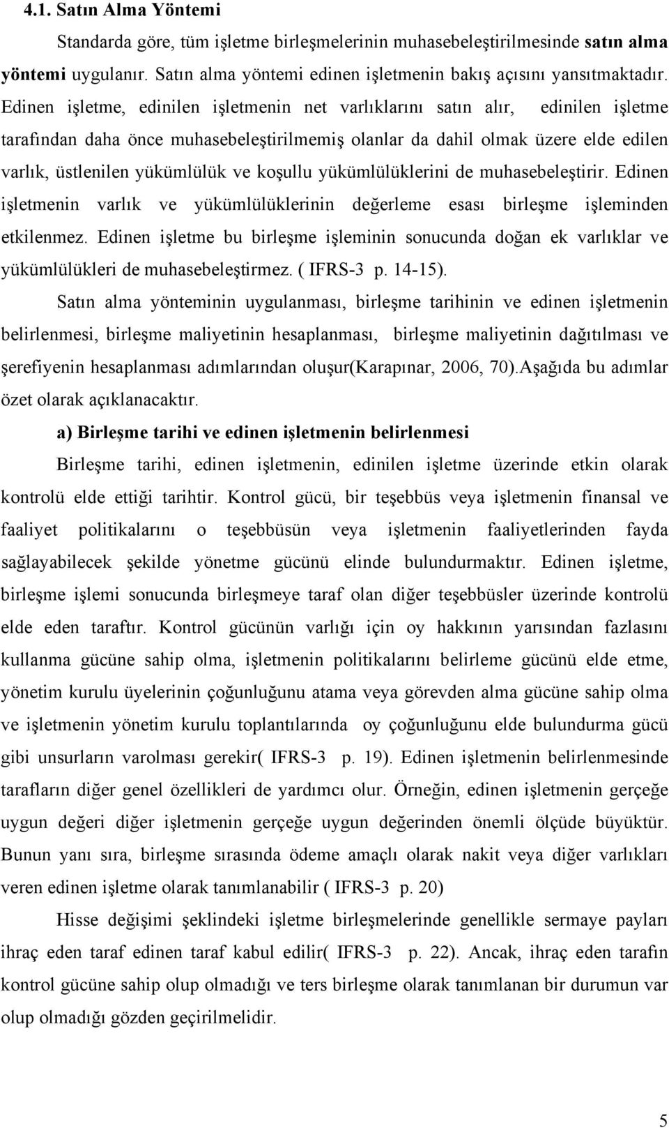 koşullu yükümlülüklerini de muhasebeleştirir. Edinen işletmenin varlık ve yükümlülüklerinin değerleme esası birleşme işleminden etkilenmez.