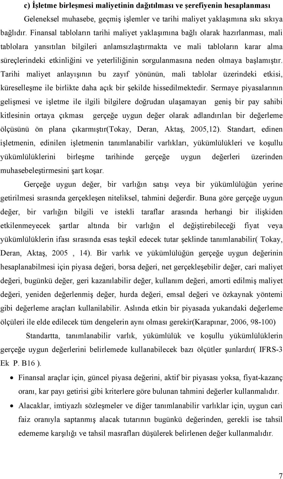 yeterliliğinin sorgulanmasına neden olmaya başlamıştır. Tarihi maliyet anlayışının bu zayıf yönünün, mali tablolar üzerindeki etkisi, küreselleşme ile birlikte daha açık bir şekilde hissedilmektedir.