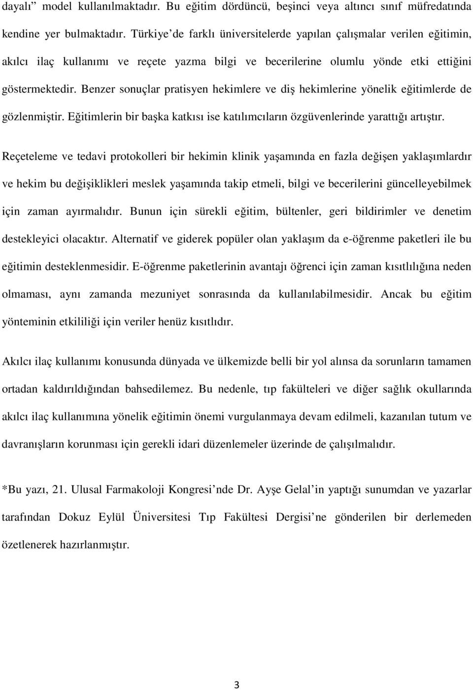 Benzer sonuçlar pratisyen hekimlere ve diş hekimlerine yönelik eğitimlerde de gözlenmiştir. Eğitimlerin bir başka katkısı ise katılımcıların özgüvenlerinde yarattığı artıştır.