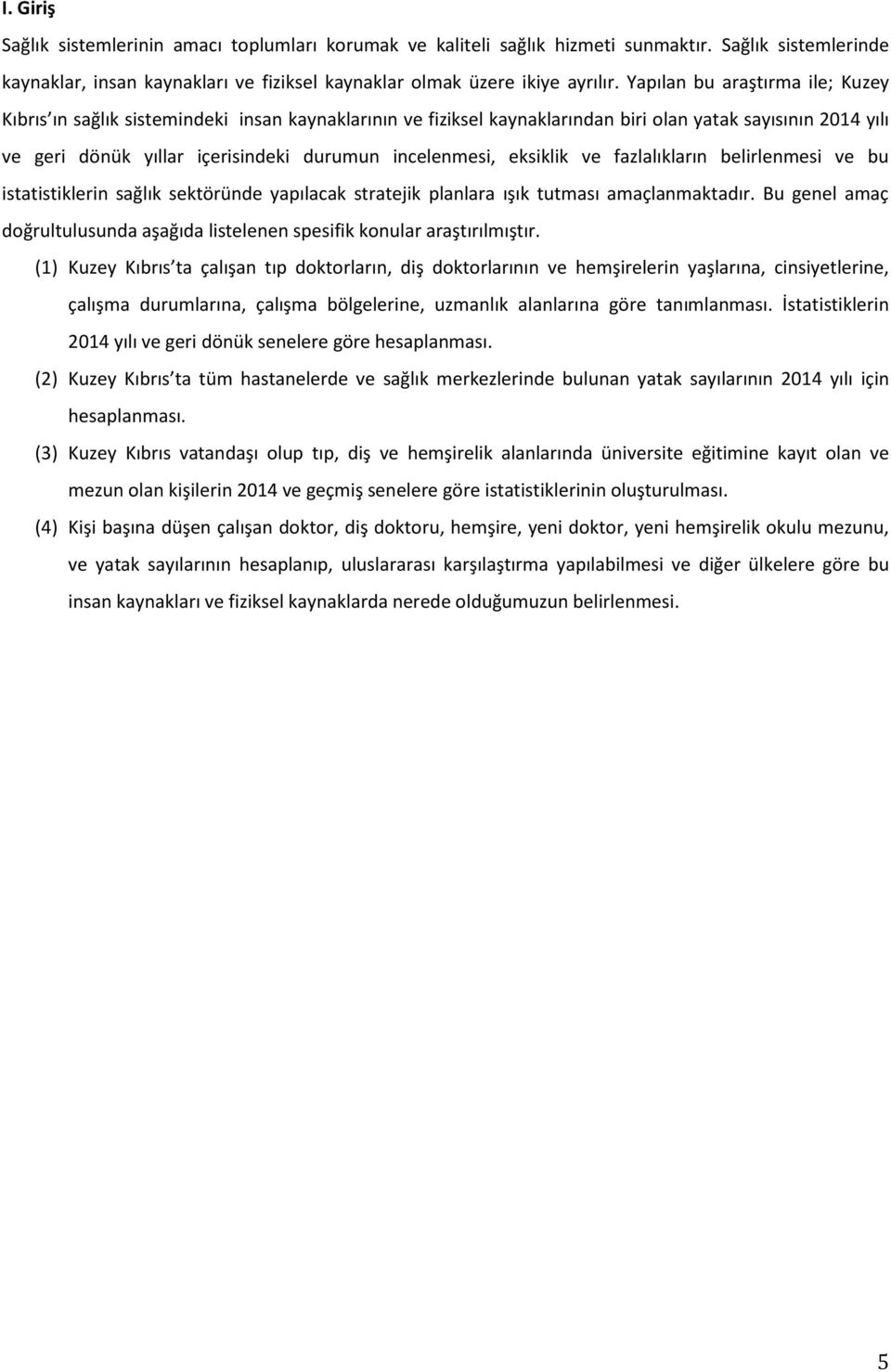 eksiklik ve fazlalıkların belirlenmesi ve bu istatistiklerin sağlık sektöründe yapılacak stratejik planlara ışık tutması amaçlanmaktadır.