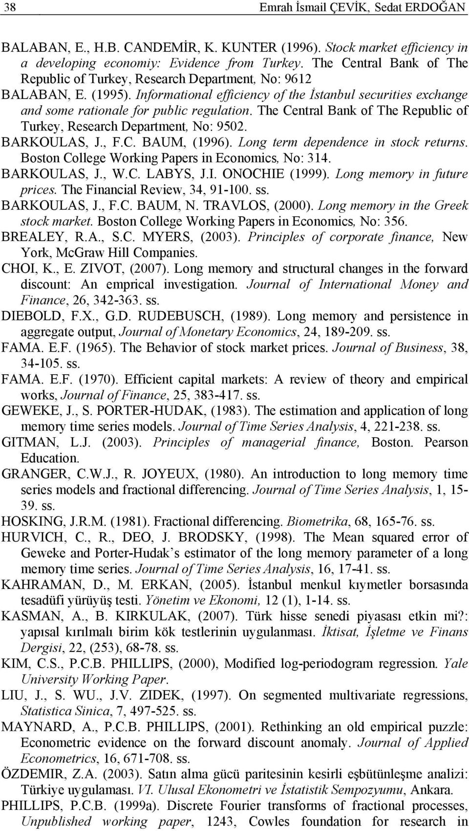 he Central Bank of he Republic of urkey, Research Department, No: 90. BARKOULAS, J., F.C. BAUM, (996). Long term dependence in stock returns. Boston College Working Papers in Economics, No:.