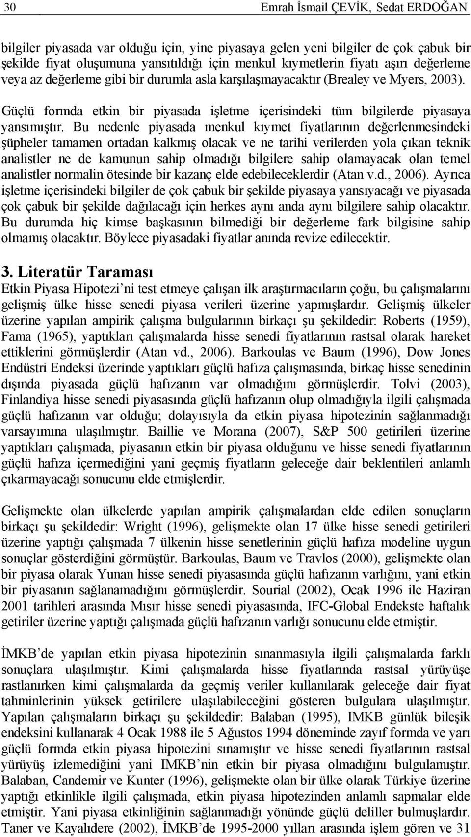 Bu nedenle piyasada menkul kıymet fiyatlarının değerlenmesindeki şüpheler tamamen ortadan kalkmış olacak ve ne tarihi verilerden yola çıkan teknik analistler ne de kamunun sahip olmadığı bilgilere