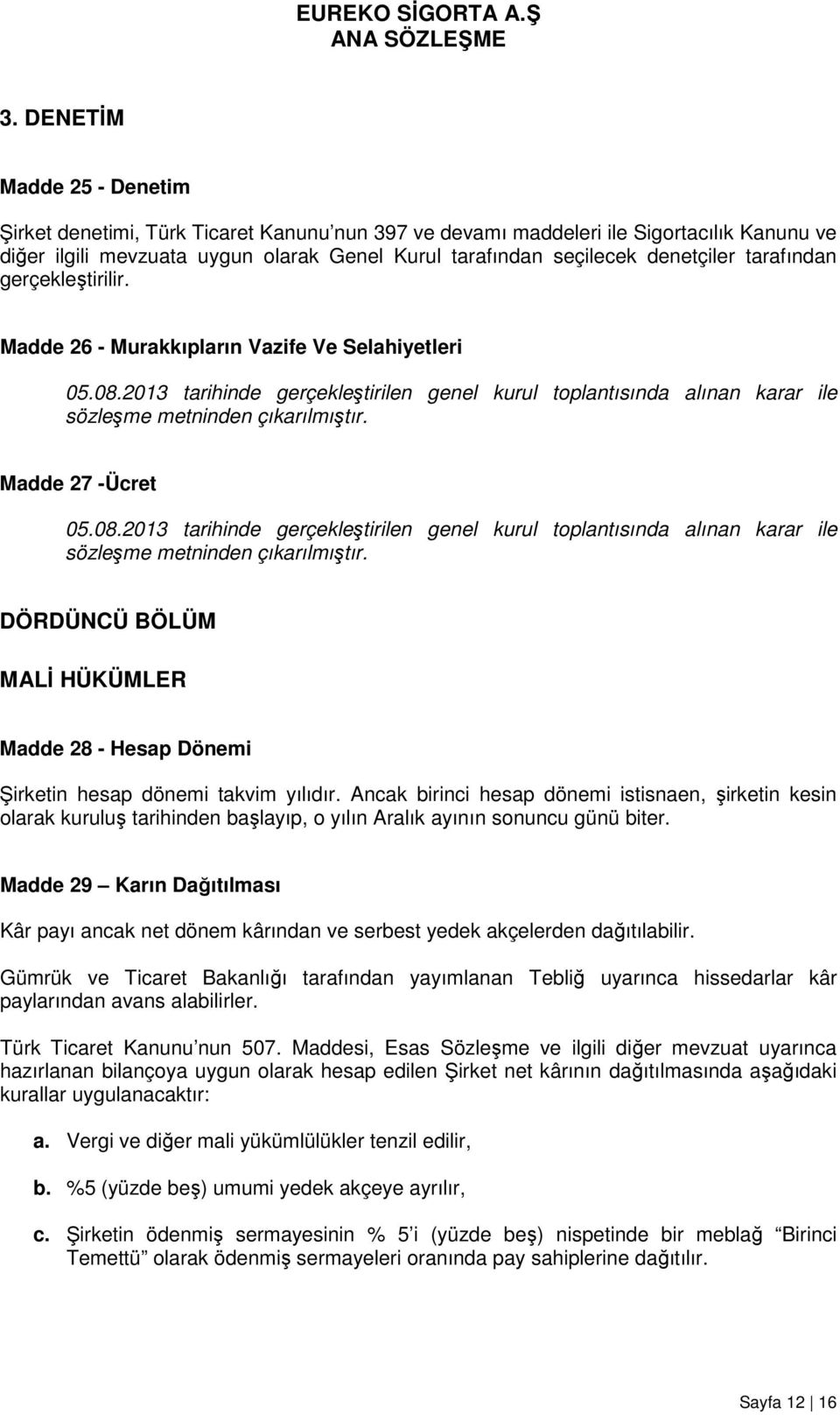 2013 tarihinde gerçekleştirilen genel kurul toplantısında alınan karar ile sözleşme metninden çıkarılmıştır. Madde 27 -Ücret 05.08.