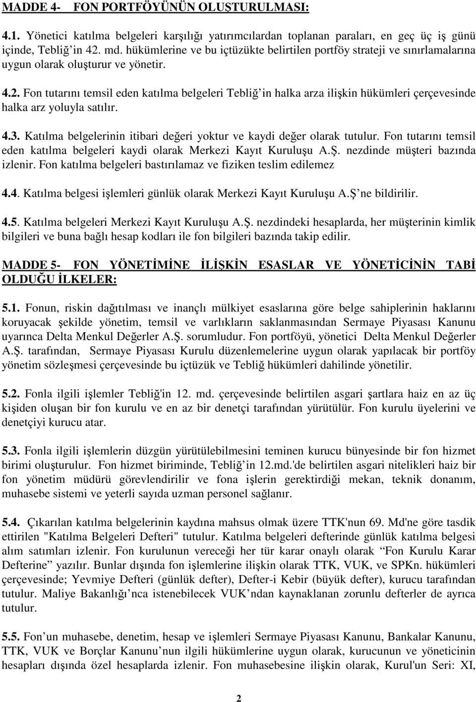 Fon tutarını temsil eden katılma belgeleri Tebli in halka arza ilikin hükümleri çerçevesinde halka arz yoluyla satılır. 4.3. Katılma belgelerinin itibari deeri yoktur ve kaydi deer olarak tutulur.