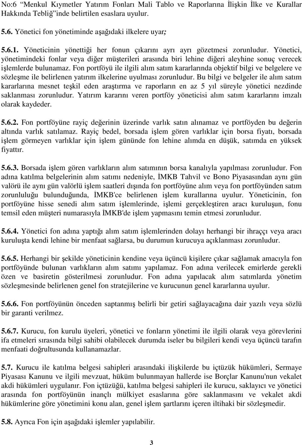 Fon portföyü ile ilgili alım satım kararlarında objektif bilgi ve belgelere ve sözleme ile belirlenen yatırım ilkelerine uyulması zorunludur.