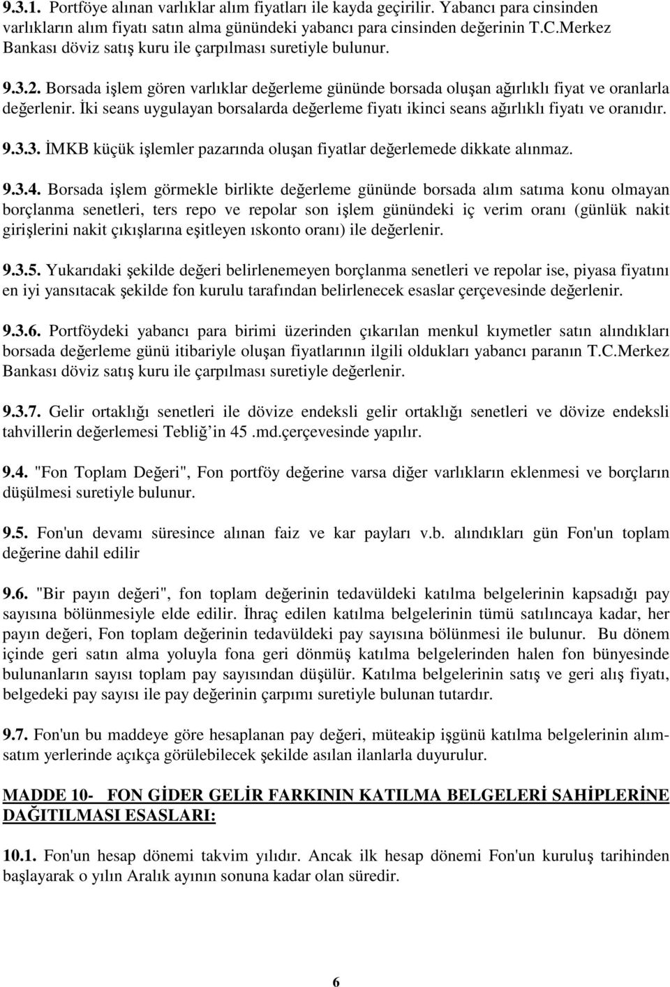 ki seans uygulayan borsalarda deerleme fiyatı ikinci seans aırlıklı fiyatı ve oranıdır. 9.3.3. MKB küçük ilemler pazarında oluan fiyatlar deerlemede dikkate alınmaz. 9.3.4.