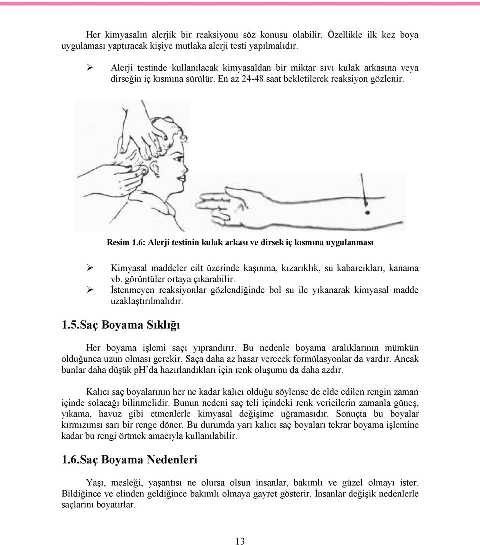 6: Alerji testinin kulak arkası ve dirsek iç kısmına uygulanması Kimyasal maddeler cilt üzerinde kaşınma, kızarıklık, su kabarcıkları, kanama vb. görüntüler ortaya çıkarabilir.