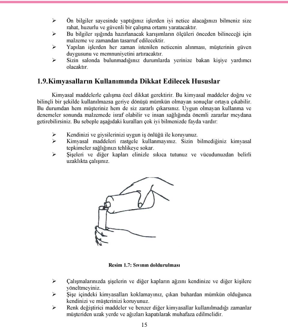 Yapılan işlerden her zaman istenilen neticenin alınması, müşterinin güven duygusunu ve memnuniyetini artıracaktır. Sizin salonda bulunmadığınız durumlarda yerinize bakan kişiye yardımcı olacaktır. 1.