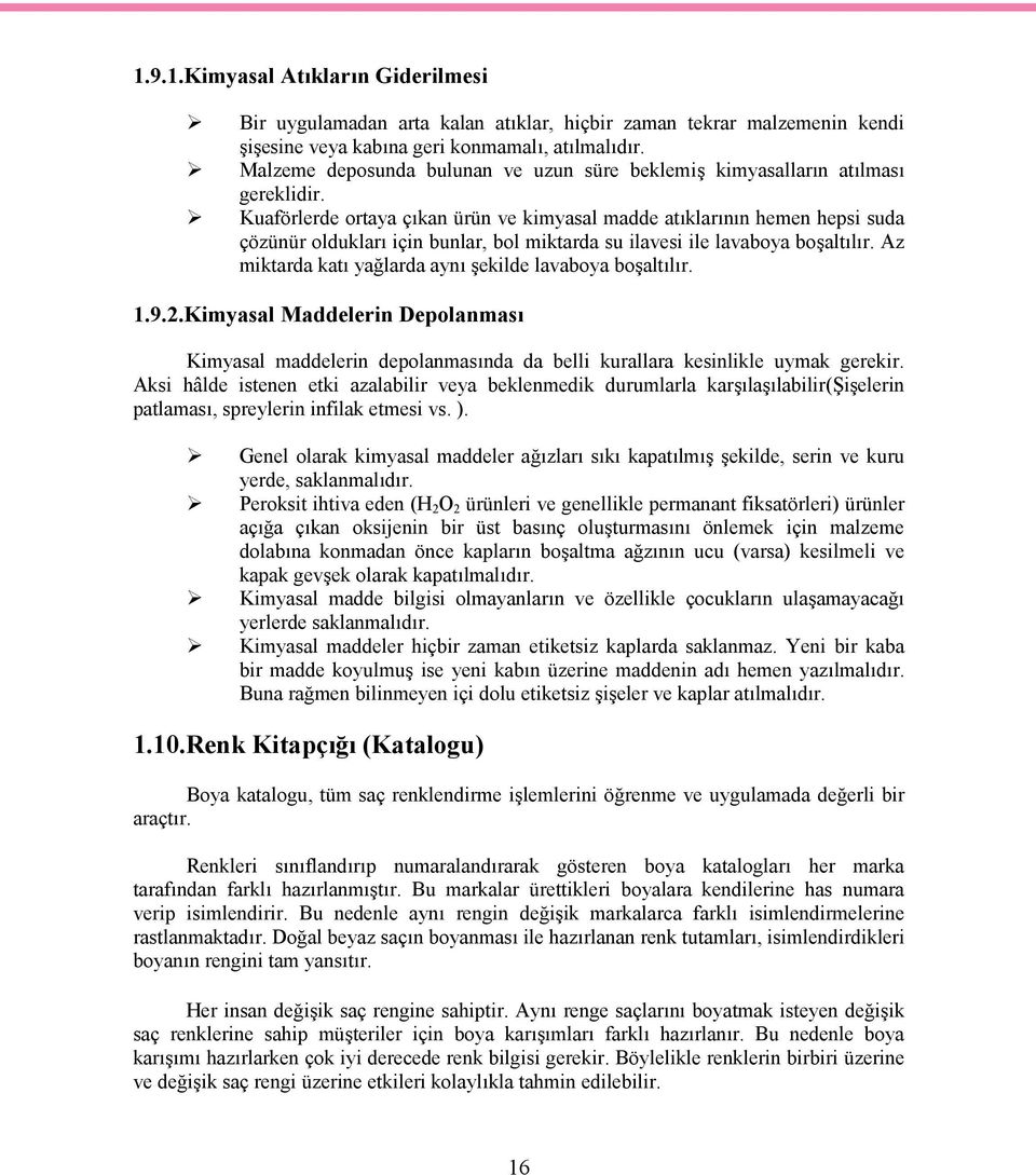 Kuaförlerde ortaya çıkan ürün ve kimyasal madde atıklarının hemen hepsi suda çözünür oldukları için bunlar, bol miktarda su ilavesi ile lavaboya boşaltılır.