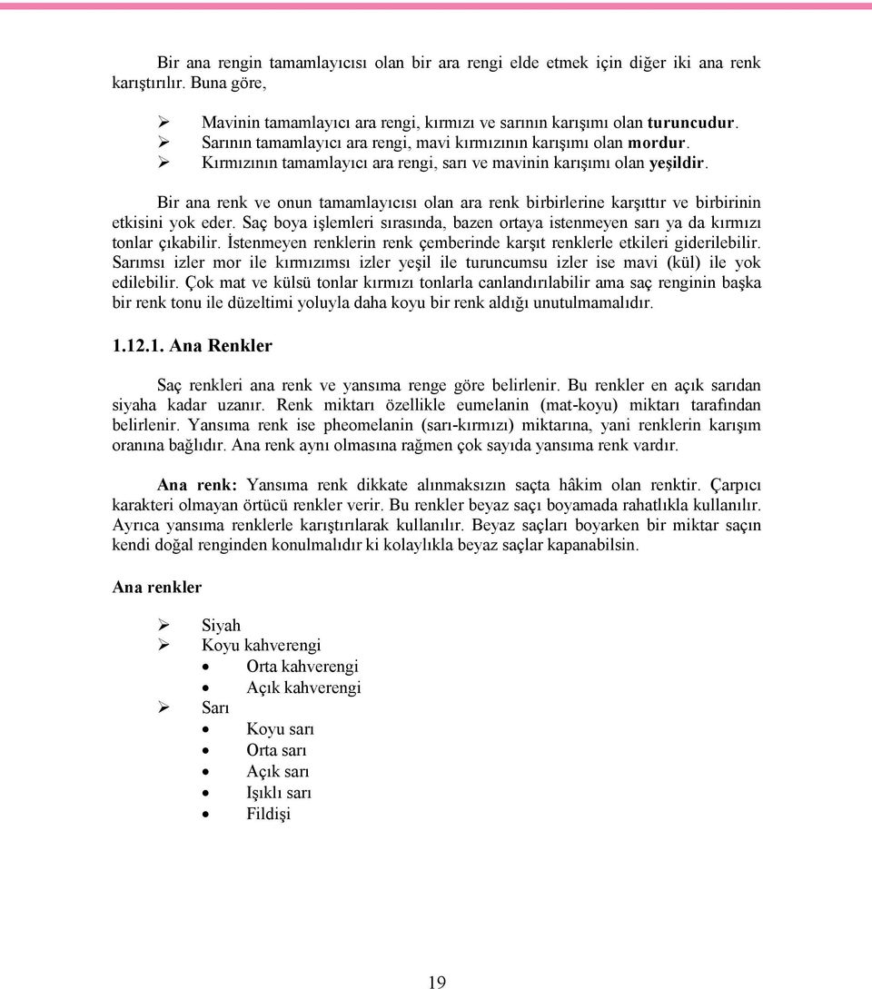 Bir ana renk ve onun tamamlayıcısı olan ara renk birbirlerine karşıttır ve birbirinin etkisini yok eder. Saç boya işlemleri sırasında, bazen ortaya istenmeyen sarı ya da kırmızı tonlar çıkabilir.