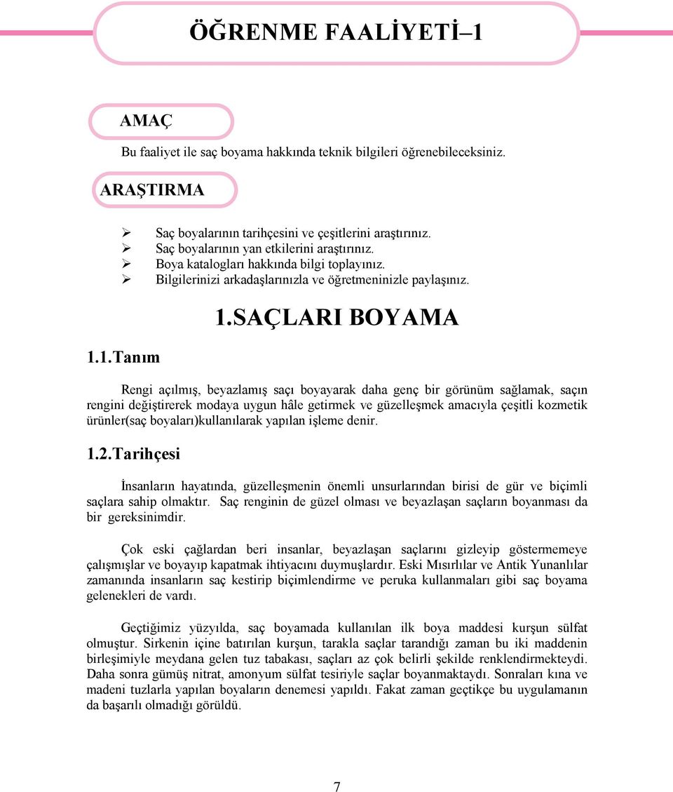 SAÇLARI BOYAMA Rengi açılmış, beyazlamış saçı boyayarak daha genç bir görünüm sağlamak, saçın rengini değiştirerek modaya uygun hâle getirmek ve güzelleşmek amacıyla çeşitli kozmetik ürünler(saç