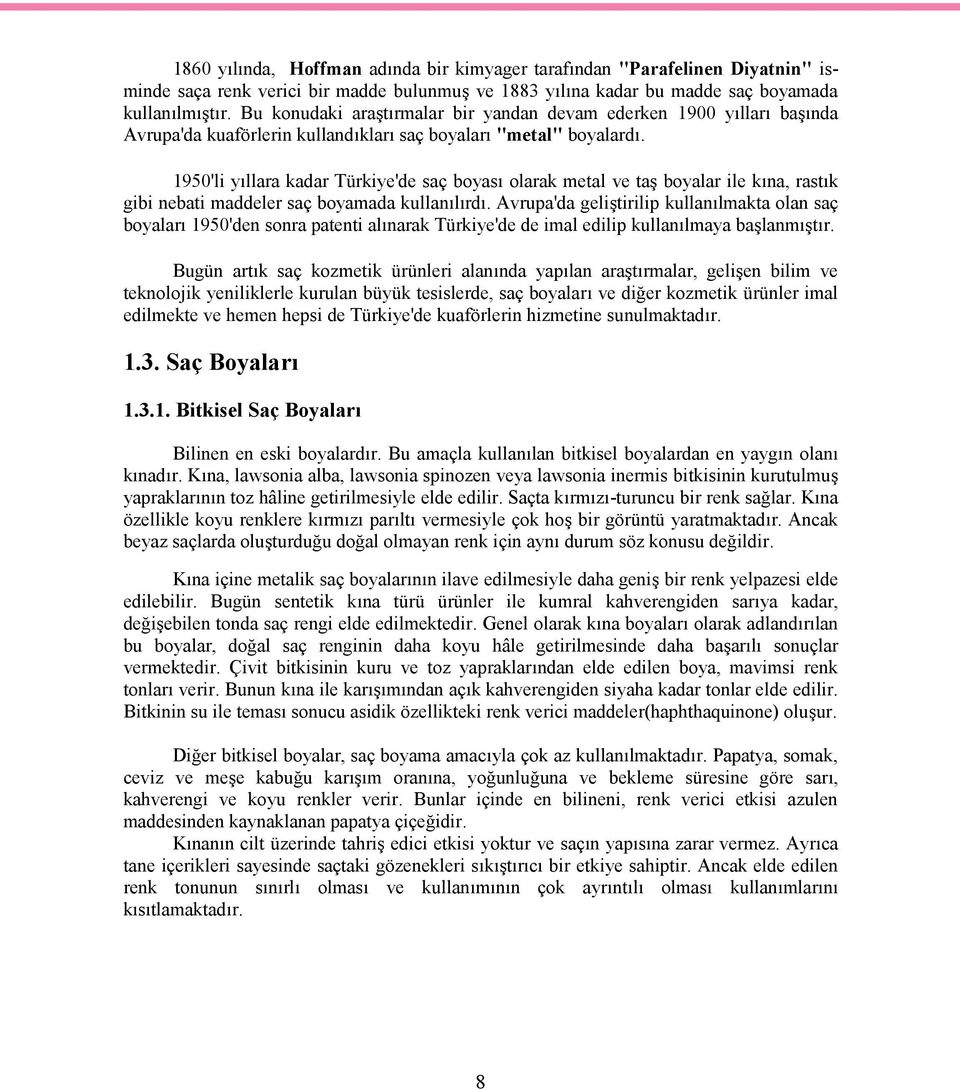 1950'li yıllara kadar Türkiye'de saç boyası olarak metal ve taş boyalar ile kına, rastık gibi nebati maddeler saç boyamada kullanılırdı.