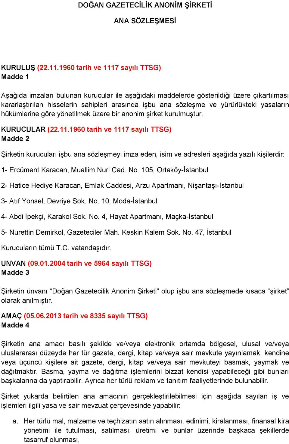 yürürlükteki yasaların hükümlerine göre yönetilmek üzere bir anonim şirket kurulmuştur. KURUCULAR (22.11.