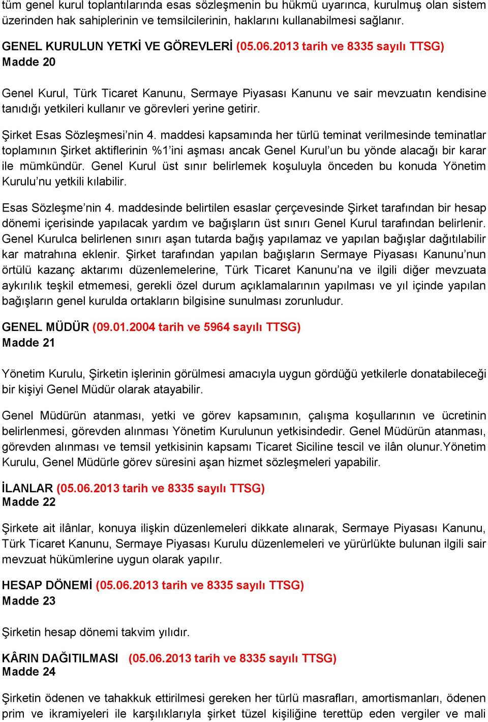 2013 tarih ve 8335 sayılı TTSG) Madde 20 Genel Kurul, Türk Ticaret Kanunu, Sermaye Piyasası Kanunu ve sair mevzuatın kendisine tanıdığı yetkileri kullanır ve görevleri yerine getirir.