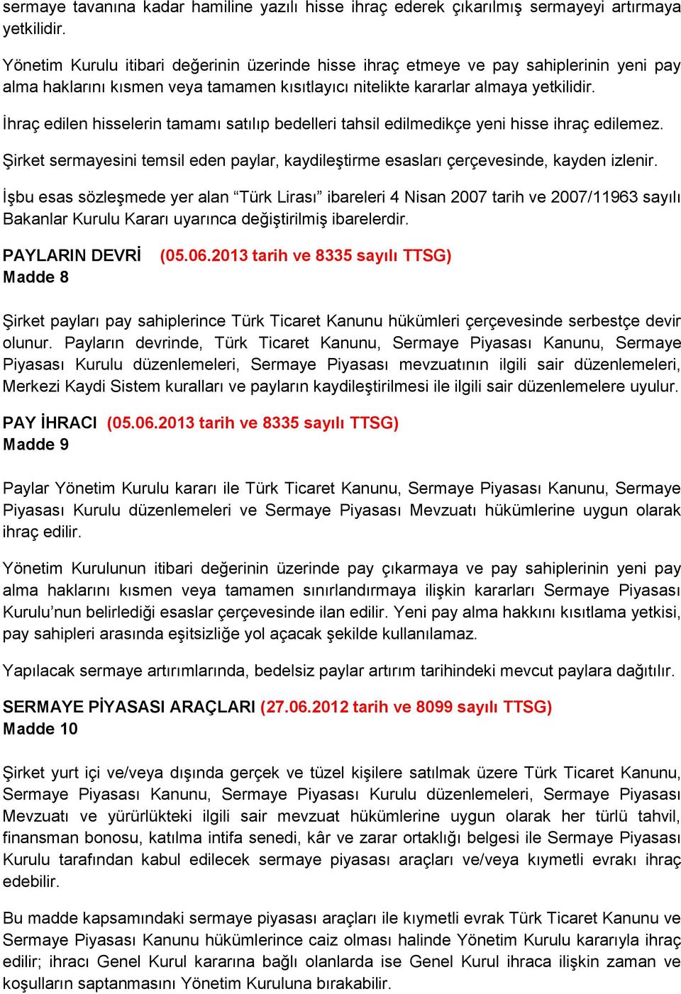 İhraç edilen hisselerin tamamı satılıp bedelleri tahsil edilmedikçe yeni hisse ihraç edilemez. Şirket sermayesini temsil eden paylar, kaydileştirme esasları çerçevesinde, kayden izlenir.