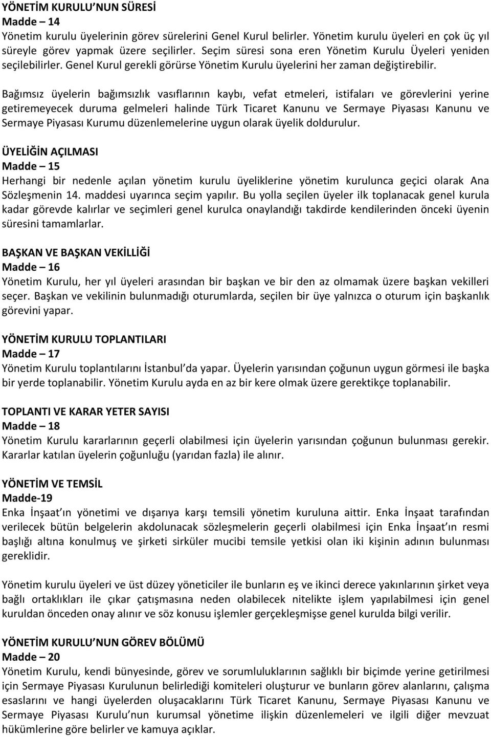 Bağımsız üyelerin bağımsızlık vasıflarının kaybı, vefat etmeleri, istifaları ve görevlerini yerine getiremeyecek duruma gelmeleri halinde Türk Ticaret Kanunu ve Sermaye Piyasası Kanunu ve Sermaye