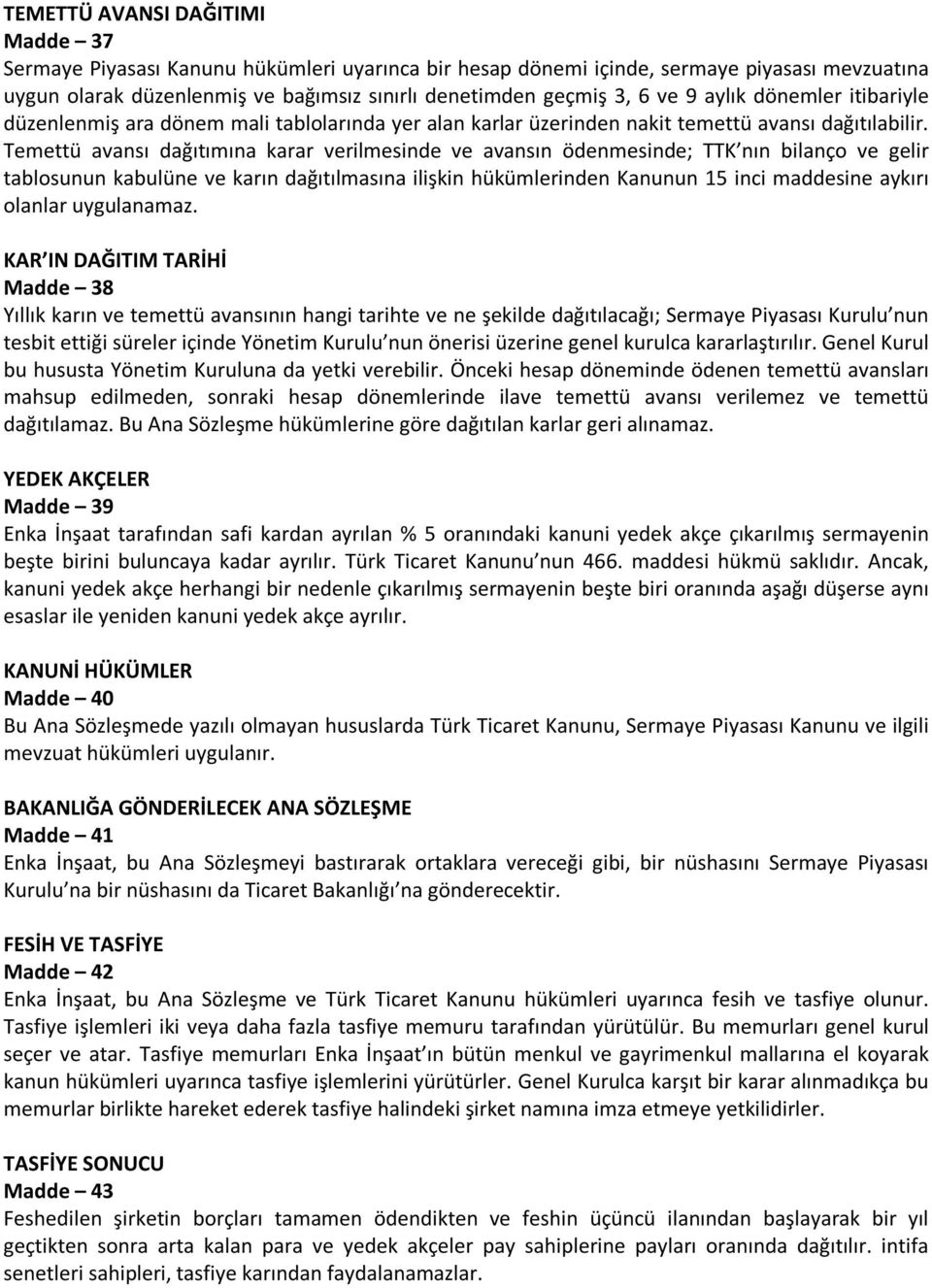 Temettü avansı dağıtımına karar verilmesinde ve avansın ödenmesinde; TTK nın bilanço ve gelir tablosunun kabulüne ve karın dağıtılmasına ilişkin hükümlerinden Kanunun 15 inci maddesine aykırı olanlar