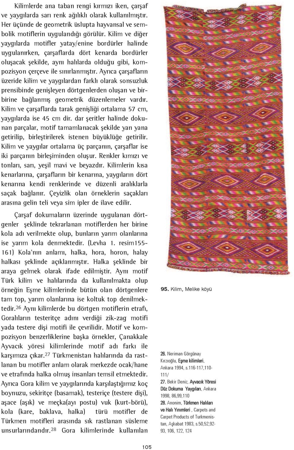 Ayrýca çarþaflarýn üzeride kilim ve yaygýlardan farklý olarak sonsuzluk prensibinde geniþleyen dörtgenlerden oluþan ve birbirine baðlanmýþ geometrik düzenlemeler vardýr.