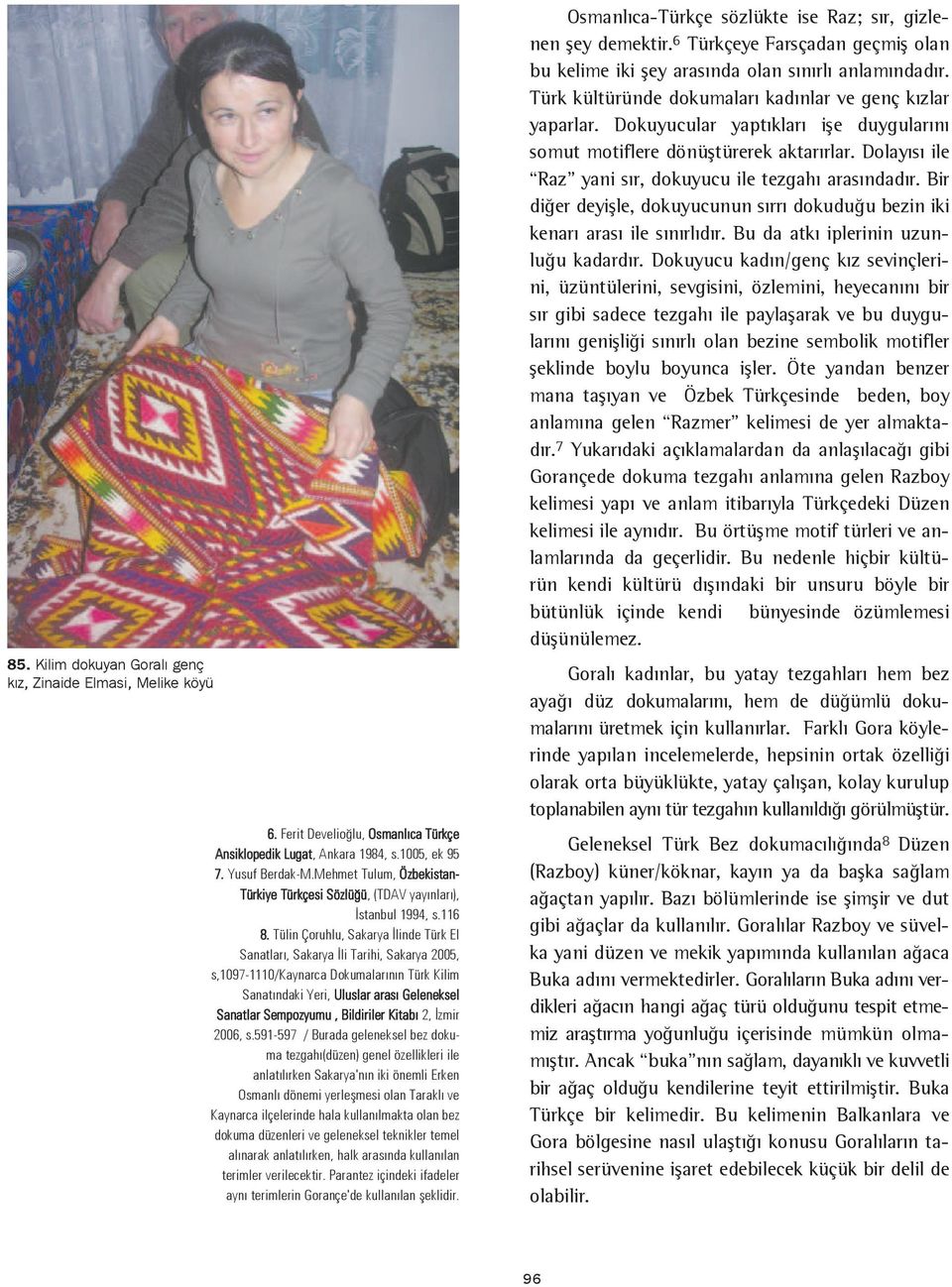 Tülin Çoruhlu, Sakarya Ýlinde Türk El Sanatlarý, Sakarya Ýli Tarihi, Sakarya 2005, s,1097-1110/kaynarca Dokumalarýnýn Türk Kilim Sanatýndaki Yeri, Uluslar arasý Geleneksel Sanatlar Sempozyumu,