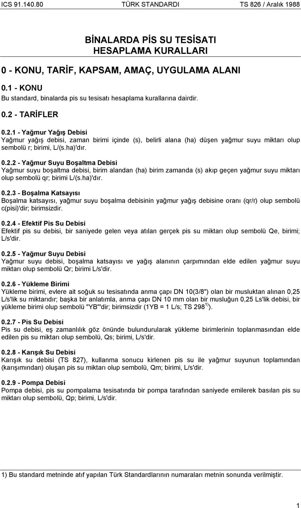 ha)'dır. 0.2.3 - Boşalma Katsayısı Boşalma katsayısı, yağmur suyu boşalma debisinin yağmur yağış debisine oranı (qr/r) olup sembolü c(pisi)'dir; birimsizdir. 0.2.4 - Efektif Pis Su Debisi Efektif pis su debisi, bir saniyede gelen veya atılan gerçek pis su miktarı olup sembolü Qe, birimi; L/s'dir.