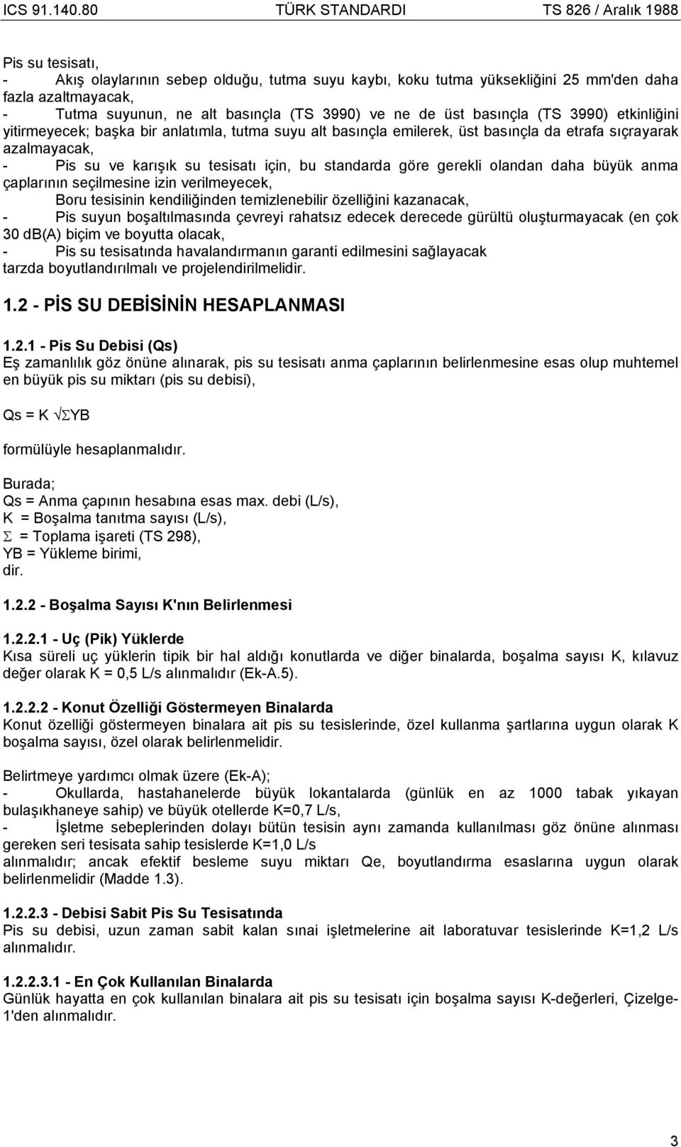 olandan daha büyük anma çaplarının seçilmesine izin verilmeyecek, Boru tesisinin kendiliğinden temizlenebilir özelliğini kazanacak, - Pis suyun boşaltılmasında çevreyi rahatsız edecek derecede